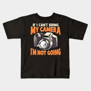 If I Can't Bring My Camera I'm Not Going Funny Pun Kids T-Shirt